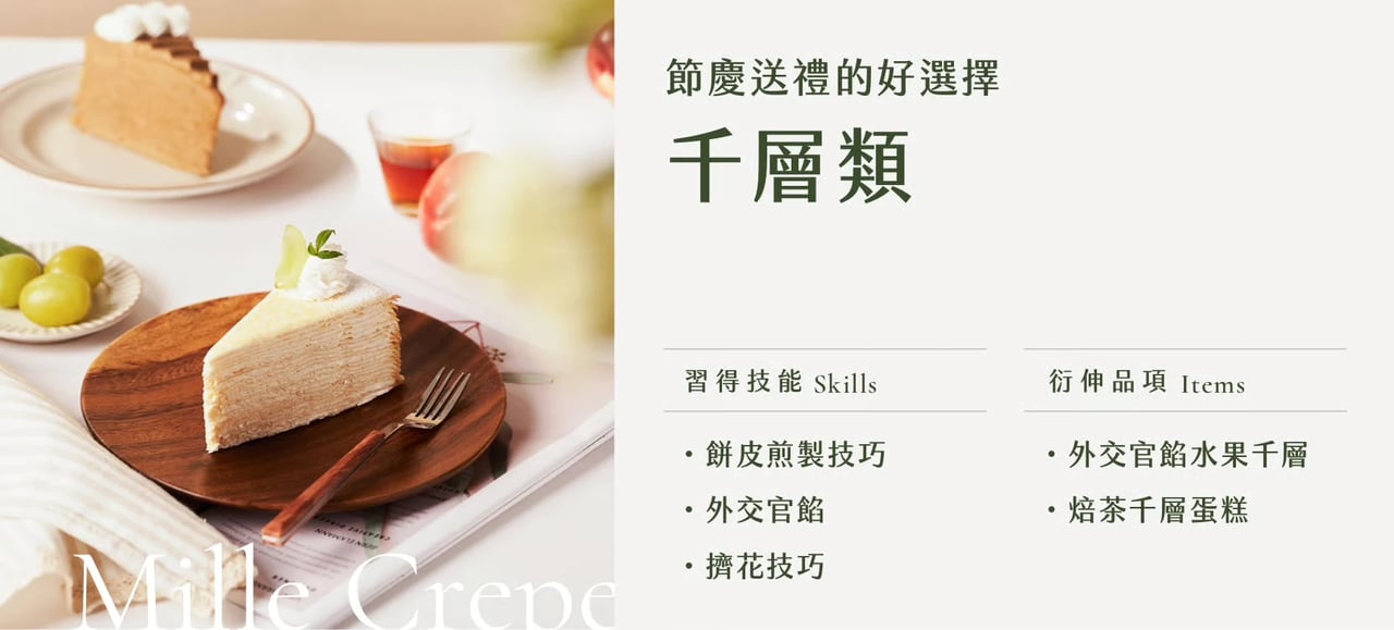 千層類｜習得技能：餅皮煎製技巧、外交官餡、擠花技巧；衍伸品項：外交官餡水果千層、焙茶千層蛋糕
