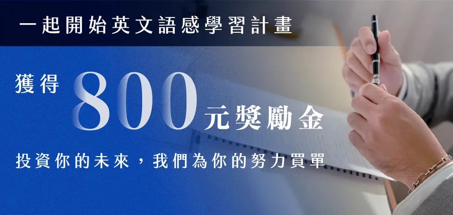 一起開始英文語感學習計畫 獲得 800 元獎勵金 投資你的未來，我們為你的努力買單