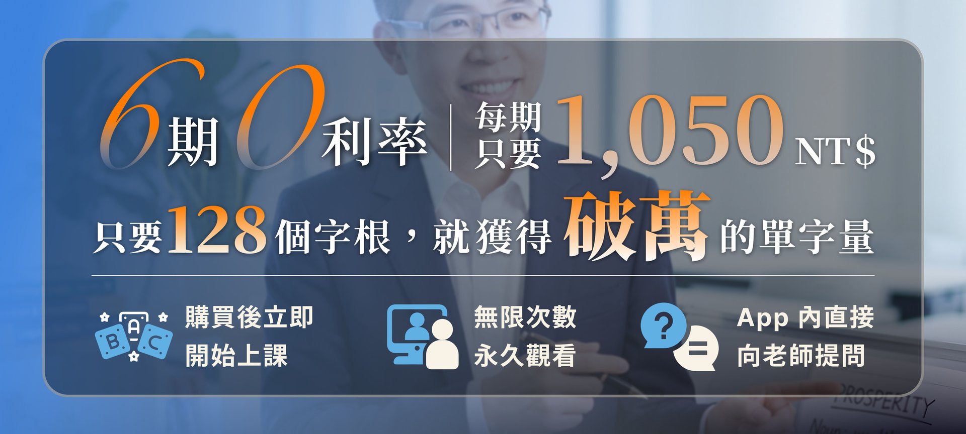 6 期 0 利率｜每期只要 1,050 NT$｜只要 128 個字根，就獲得破萬的單字量｜購買後立即開始上課・無限次數永久觀看・App 內直接向老師提問