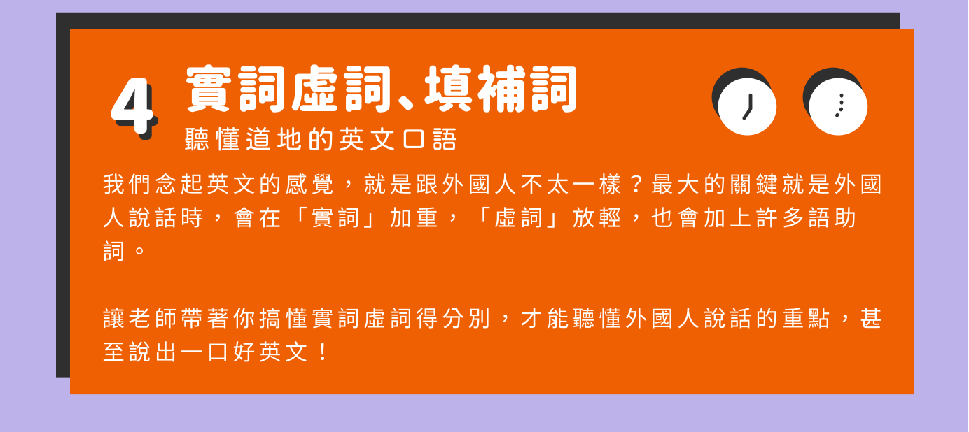 這堂課會教你 | 實詞虛詞、填補詞：外國人說話時，會在「實詞」加重，「虛詞」放輕，也會加上許多語助詞。讓老師帶著你搞懂實詞虛詞得分別，才能聽懂外國人說話的重點，甚至說出一口好英文！
